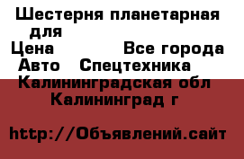 Шестерня планетарная для komatsu 195.15.12481 › Цена ­ 5 000 - Все города Авто » Спецтехника   . Калининградская обл.,Калининград г.